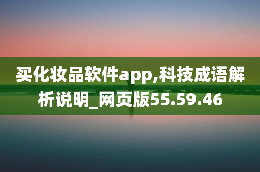 买化妆品软件app,科技成语解析说明_网页版55.59.46