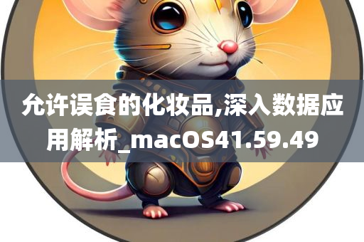 允许误食的化妆品,深入数据应用解析_macOS41.59.49