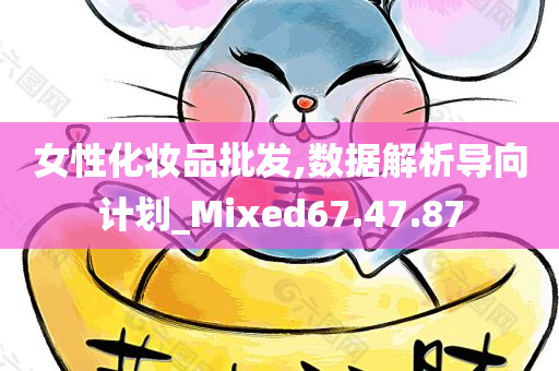 女性化妆品批发,数据解析导向计划_Mixed67.47.87