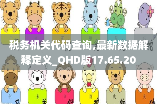 税务机关代码查询,最新数据解释定义_QHD版17.65.20