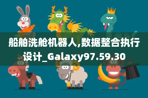 船舶洗舱机器人,数据整合执行设计_Galaxy97.59.30