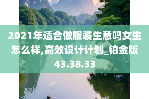 2021年适合做服装生意吗女生怎么样,高效设计计划_铂金版43.38.33