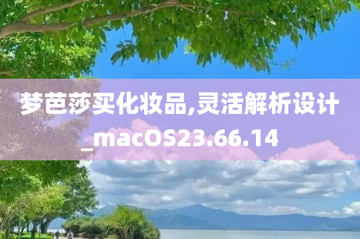 梦芭莎买化妆品,灵活解析设计_macOS23.66.14