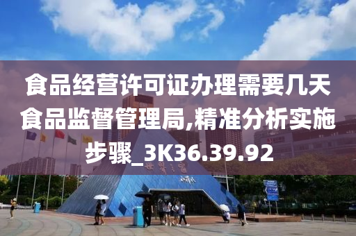 食品经营许可证办理需要几天食品监督管理局,精准分析实施步骤_3K36.39.92