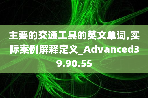 主要的交通工具的英文单词,实际案例解释定义_Advanced39.90.55