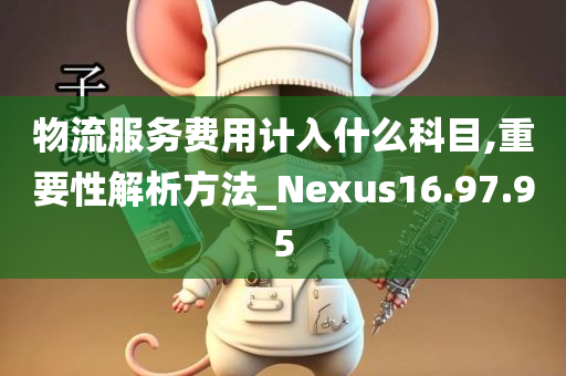 物流服务费用计入什么科目,重要性解析方法_Nexus16.97.95