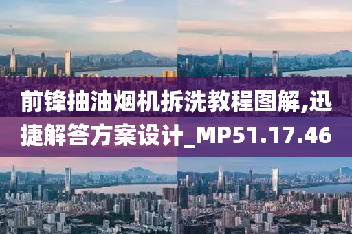 前锋抽油烟机拆洗教程图解,迅捷解答方案设计_MP51.17.46