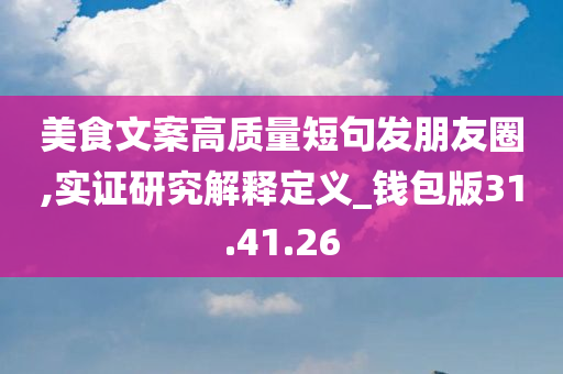 美食文案高质量短句发朋友圈,实证研究解释定义_钱包版31.41.26