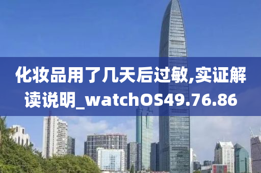 化妆品用了几天后过敏,实证解读说明_watchOS49.76.86