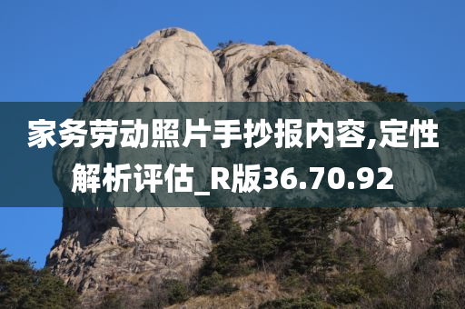 家务劳动照片手抄报内容,定性解析评估_R版36.70.92