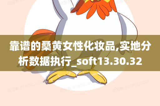 靠谱的桑黄女性化妆品,实地分析数据执行_soft13.30.32