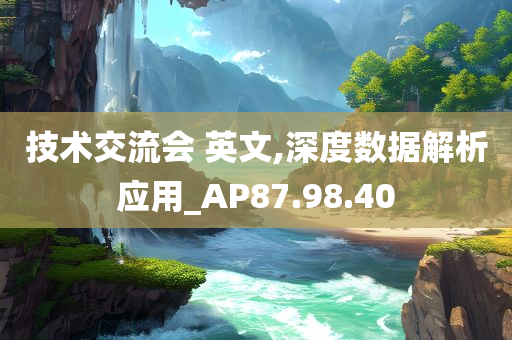 技术交流会 英文,深度数据解析应用_AP87.98.40