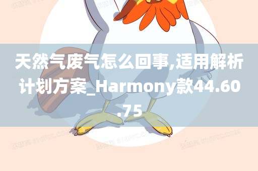 天然气废气怎么回事,适用解析计划方案_Harmony款44.60.75