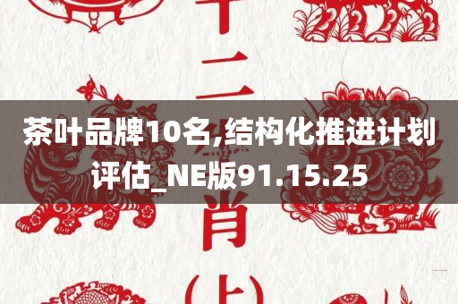 茶叶品牌10名,结构化推进计划评估_NE版91.15.25