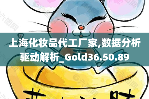 上海化妆品代工厂家,数据分析驱动解析_Gold36.50.89