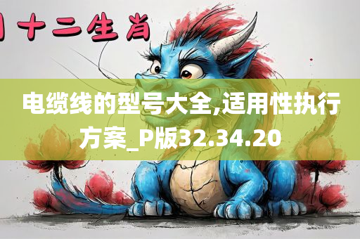 电缆线的型号大全,适用性执行方案_P版32.34.20