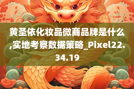 黄圣依化妆品微商品牌是什么,实地考察数据策略_Pixel22.34.19