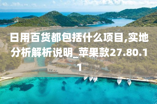 日用百货都包括什么项目,实地分析解析说明_苹果款27.80.11