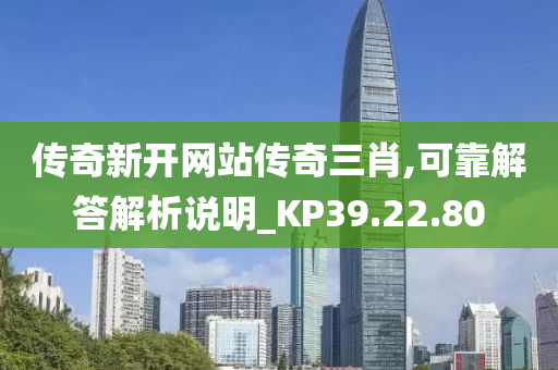 传奇新开网站传奇三肖,可靠解答解析说明_KP39.22.80