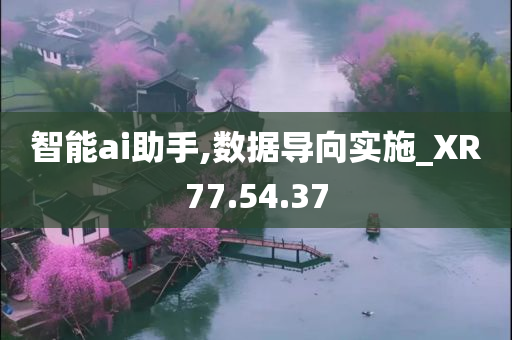 智能ai助手,数据导向实施_XR77.54.37