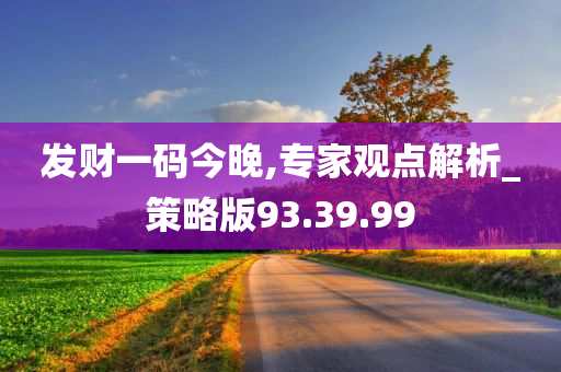 发财一码今晚,专家观点解析_策略版93.39.99