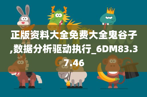 正版资料大全免费大全鬼谷子,数据分析驱动执行_6DM83.37.46