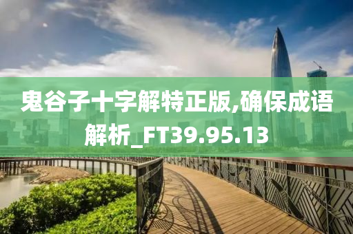 鬼谷子十字解特正版,确保成语解析_FT39.95.13