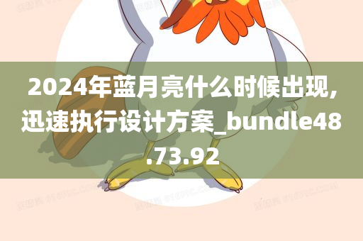 2024年蓝月亮什么时候出现,迅速执行设计方案_bundle48.73.92