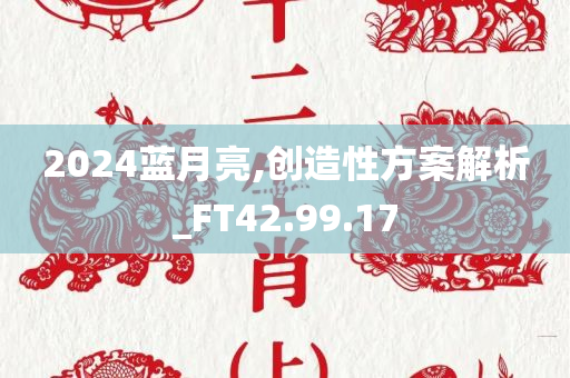 2024蓝月亮,创造性方案解析_FT42.99.17