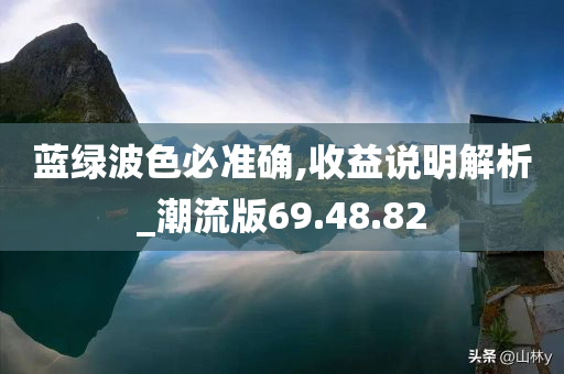 蓝绿波色必准确,收益说明解析_潮流版69.48.82