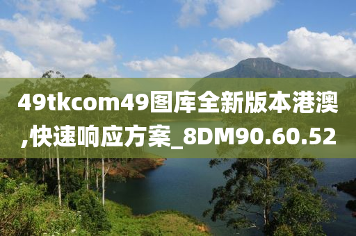 49tkcom49图库全新版本港澳,快速响应方案_8DM90.60.52