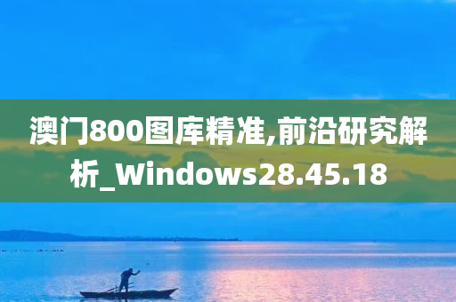 澳门800图库精准,前沿研究解析_Windows28.45.18