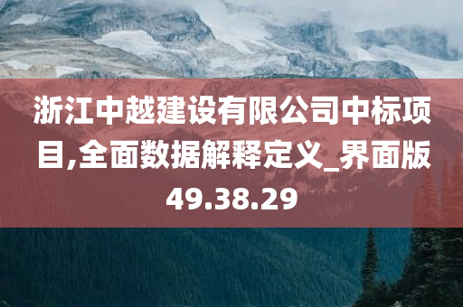 浙江中越建设有限公司中标项目,全面数据解释定义_界面版49.38.29