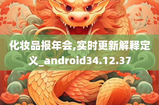 化妆品报年会,实时更新解释定义_android34.12.37