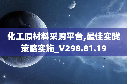 化工原材料采购平台,最佳实践策略实施_V298.81.19