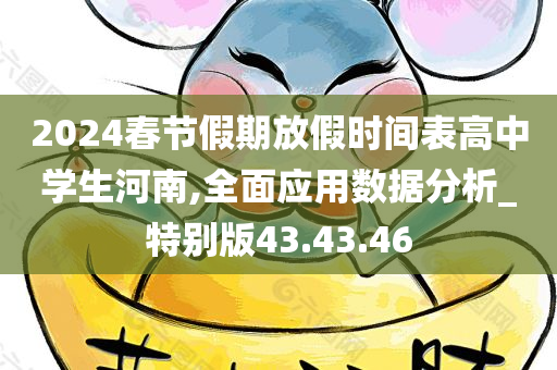 2024春节假期放假时间表高中学生河南,全面应用数据分析_特别版43.43.46