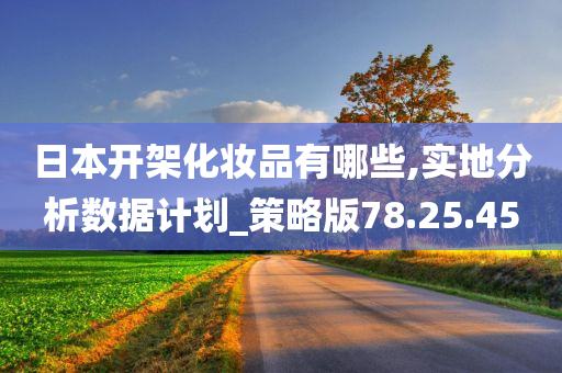 日本开架化妆品有哪些,实地分析数据计划_策略版78.25.45