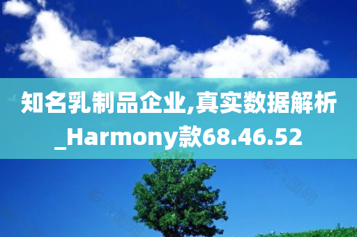 知名乳制品企业,真实数据解析_Harmony款68.46.52