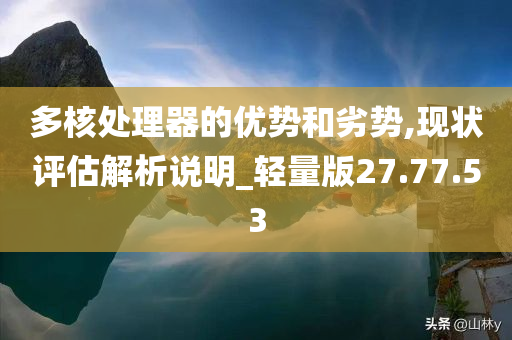 多核处理器的优势和劣势,现状评估解析说明_轻量版27.77.53