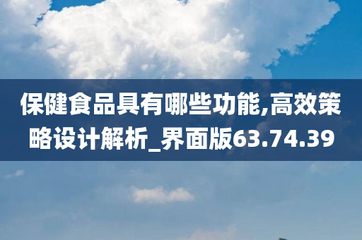 保健食品具有哪些功能,高效策略设计解析_界面版63.74.39