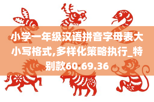 小学一年级汉语拼音字母表大小写格式,多样化策略执行_特别款60.69.36