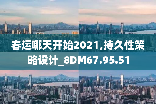 春运哪天开始2021,持久性策略设计_8DM67.95.51