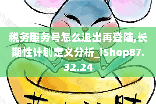 税务服务号怎么退出再登陆,长期性计划定义分析_iShop87.32.24