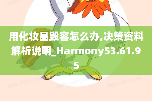 用化妆品毁容怎么办,决策资料解析说明_Harmony53.61.95