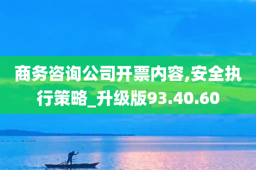 商务咨询公司开票内容,安全执行策略_升级版93.40.60