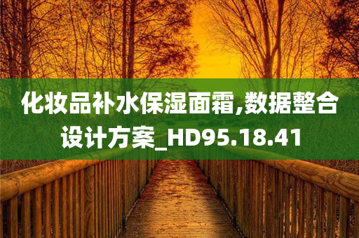 化妆品补水保湿面霜,数据整合设计方案_HD95.18.41