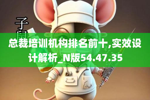 总裁培训机构排名前十,实效设计解析_N版54.47.35