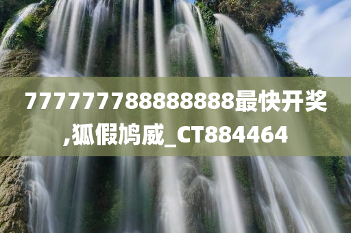 777777788888888最快开奖,狐假鸠威_CT884464