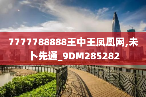 7777788888王中王凤凰网,未卜先通_9DM285282