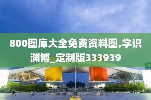 800图库大全免费资料图,学识渊博_定制版333939